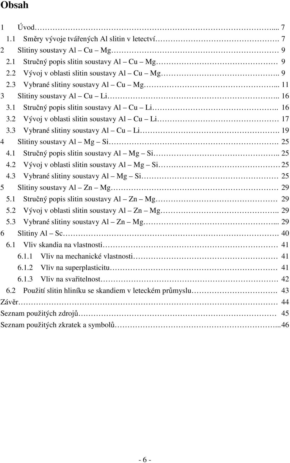 19 4 Slitiny soustavy Al Mg Si. 25 4.1 Stručný popis slitin soustavy Al Mg Si.. 25 4.2 Vývoj v oblasti slitin soustavy Al Mg Si 25 4.