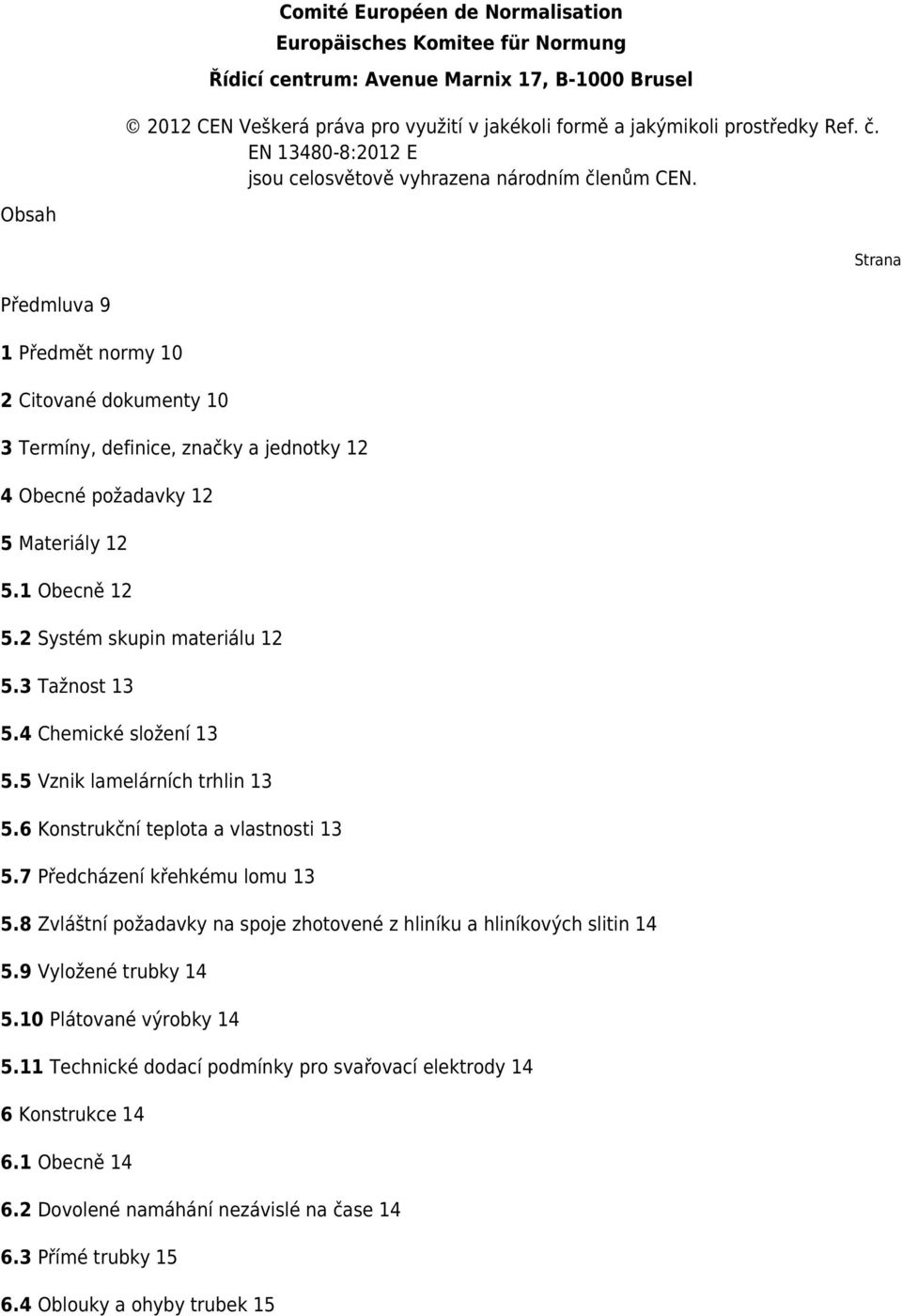 Obsah Strana Předmluva 9 1 Předmět normy 10 2 Citované dokumenty 10 3 Termíny, definice, značky a jednotky 12 4 Obecné požadavky 12 5 Materiály 12 5.1 Obecně 12 5.2 Systém skupin materiálu 12 5.