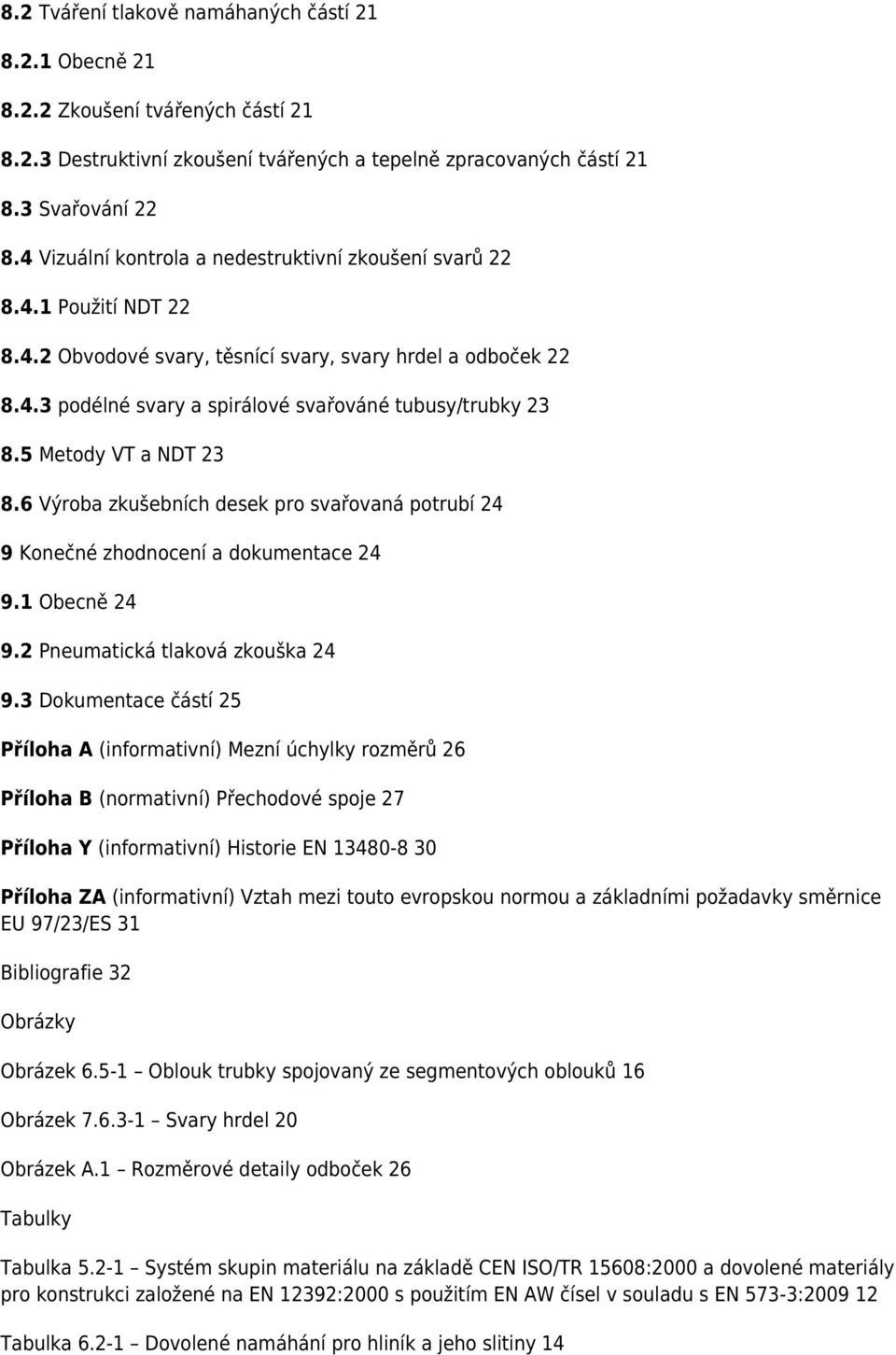 5 Metody VT a NDT 23 8.6 Výroba zkušebních desek pro svařovaná potrubí 24 9 Konečné zhodnocení a dokumentace 24 9.1 Obecně 24 9.2 Pneumatická tlaková zkouška 24 9.