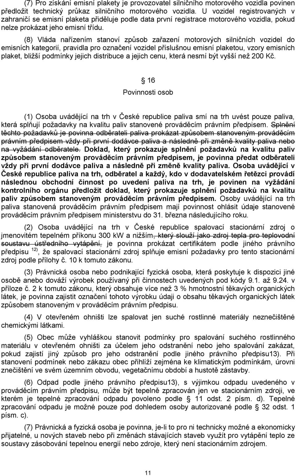 (8) Vláda nařízením stanoví způsob zařazení motorových silničních vozidel do emisních kategorií, pravidla pro označení vozidel příslušnou emisní plaketou, vzory emisních plaket, bližší podmínky