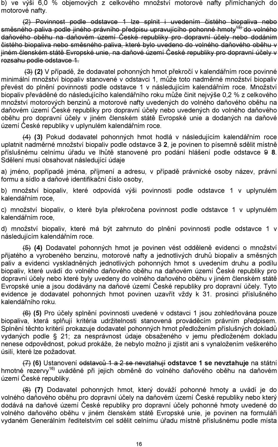 České republiky pro dopravní účely nebo dodáním čistého biopaliva nebo směsného paliva, které bylo uvedeno do volného daňového oběhu v jiném členském státě Evropské unie, na daňové území České