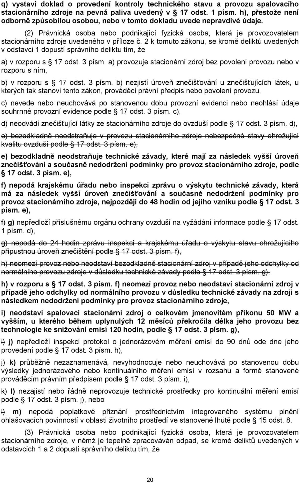 (2) Právnická osoba nebo podnikající fyzická osoba, která je provozovatelem stacionárního zdroje uvedeného v příloze č.