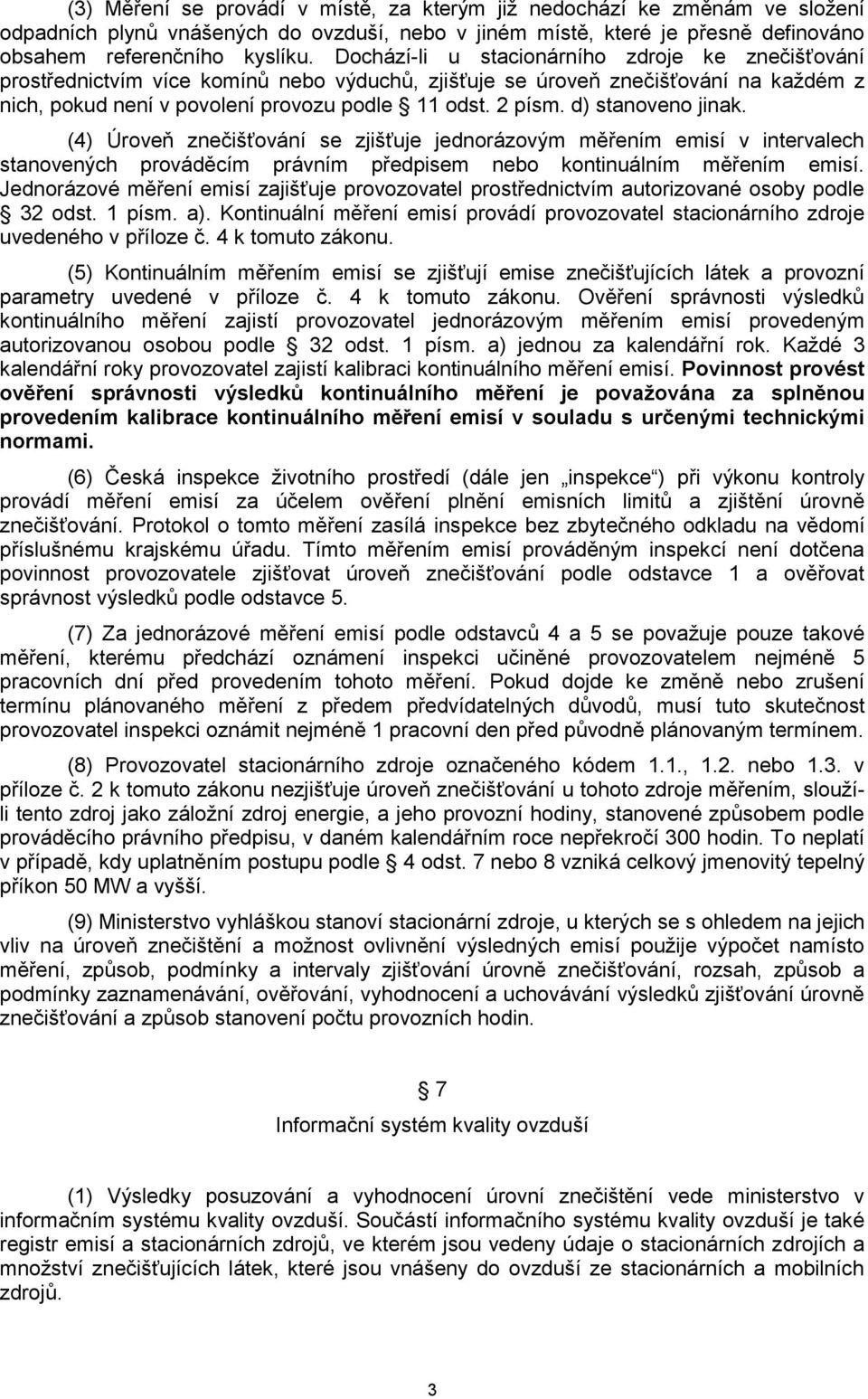 d) stanoveno jinak. (4) Úroveň znečišťování se zjišťuje jednorázovým měřením emisí v intervalech stanovených prováděcím právním předpisem nebo kontinuálním měřením emisí.