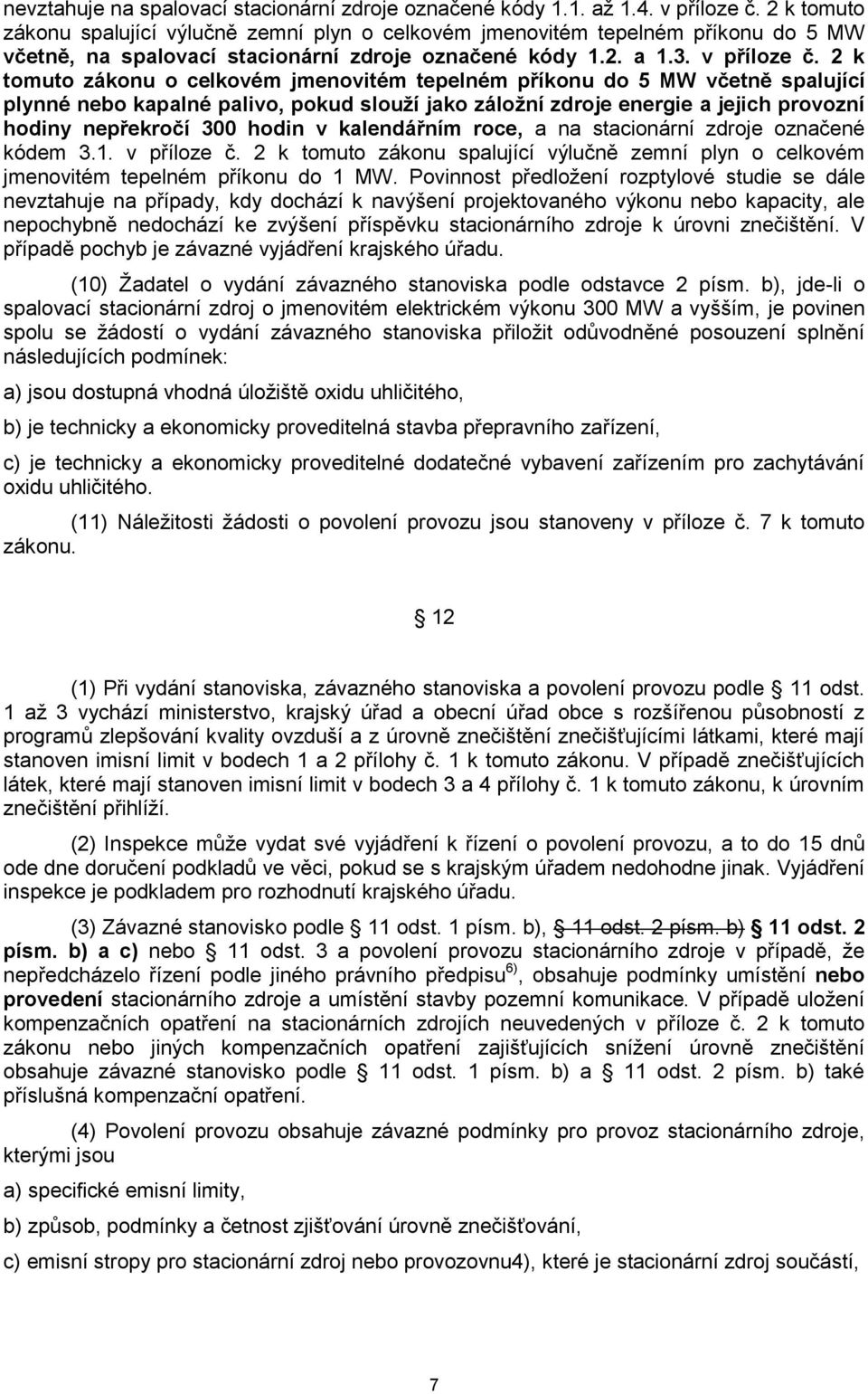 2 k tomuto zákonu o celkovém jmenovitém tepelném příkonu do 5 MW včetně spalující plynné nebo kapalné palivo, pokud slouží jako záložní zdroje energie a jejich provozní hodiny nepřekročí 300 hodin v