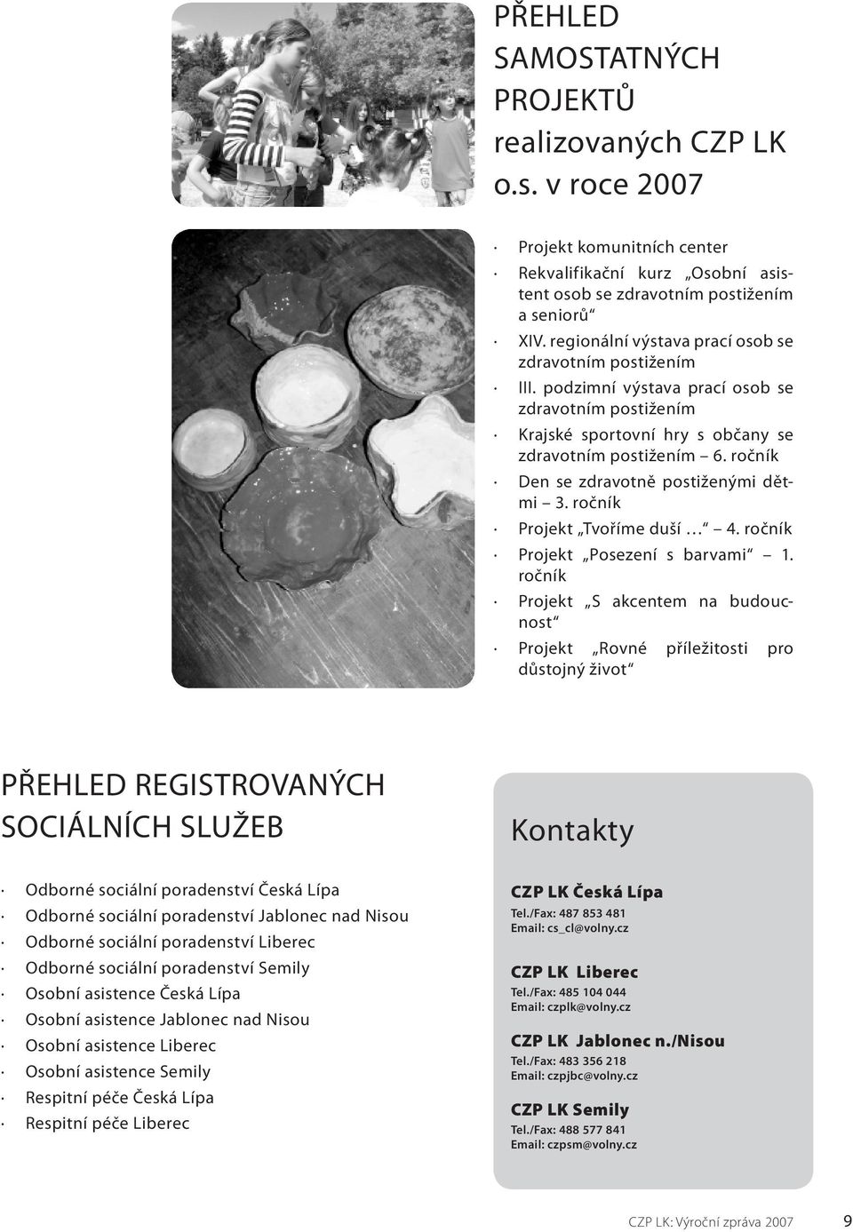 ročník Den se zdravotně postiženými dětmi 3. ročník Projekt Tvoříme duší 4. ročník Projekt Posezení s barvami 1.