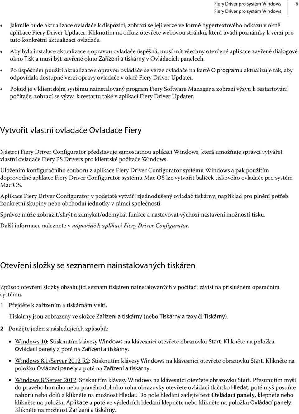 Aby byla instalace aktualizace s opravou ovladače úspěšná, musí mít všechny otevřené aplikace zavřené dialogové okno Tisk a musí být zavřené okno Zařízení a tiskárny v Ovládacích panelech.