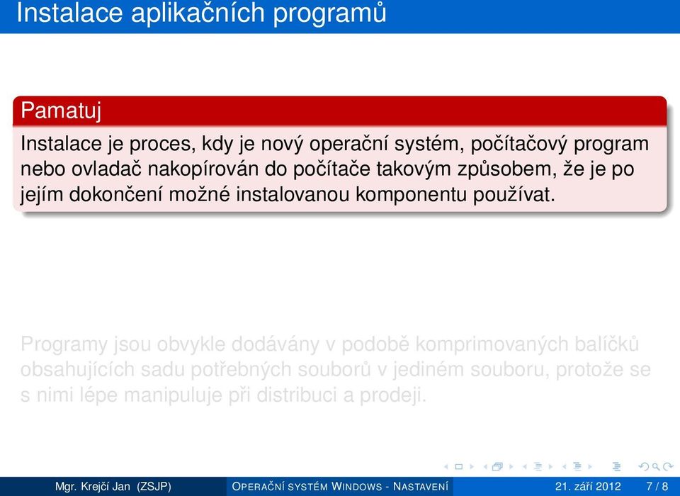 Programy jsou obvykle dodávány v podobě komprimovaných balíčků obsahujících sadu potřebných souborů v jediném souboru,