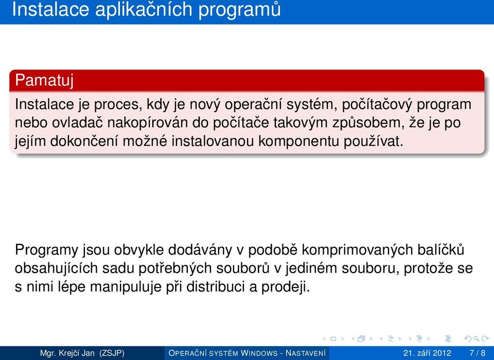 Programy jsou obvykle dodávány v podobě komprimovaných balíčků obsahujících sadu potřebných souborů v jediném souboru,