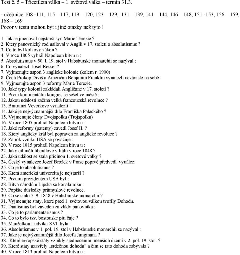 2. Který panovnický rod usiloval v Anglii v 17. století o absolutismus? 3. Co to byl kolkový zákon? 4. V roce 1805 vyhrál Napoleon bitvu u : 5. Absolutismus v 50. l. 19.