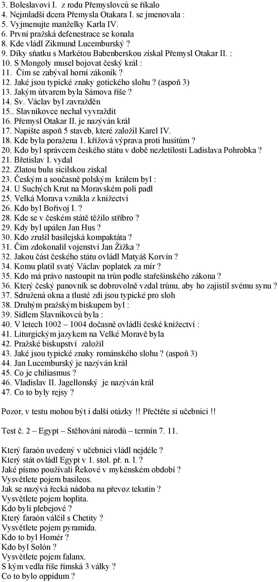 Jaké jsou typické znaky gotického slohu? (aspoň 3) 13. Jakým útvarem byla Sámova říše? 14. Sv. Václav byl zavražděn 15.. Slavníkovce nechal vyvraždit 16. Přemysl Otakar II. je nazýván král 17.