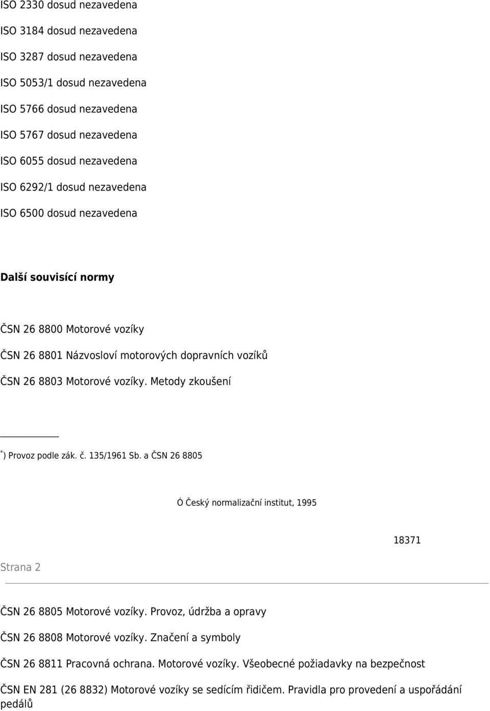 Metody zkoušení * ) Provoz podle zák. č. 135/1961 Sb. a ČSN 26 8805 Ó Český normalizační institut, 1995 18371 Strana 2 ČSN 26 8805 Motorové vozíky.
