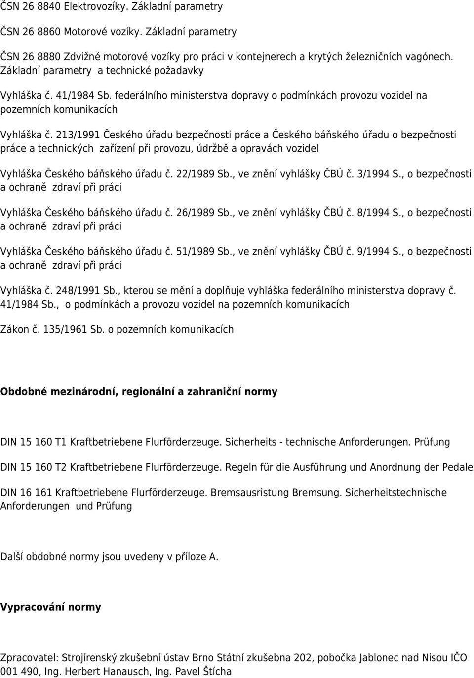 213/1991 Českého úřadu bezpečnosti práce a Českého báňského úřadu o bezpečnosti práce a technických zařízení při provozu, údržbě a opravách vozidel Vyhláška Českého báňského úřadu č. 22/1989 Sb.