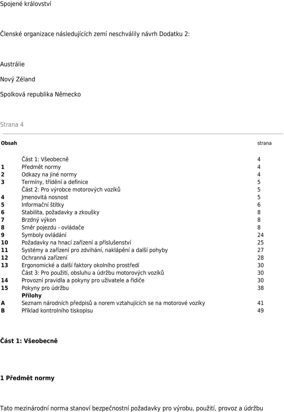 pojezdu - ovládače 8 9 Symboly ovládání 24 10 Požadavky na hnací zařízení a příslušenství 25 11 Systémy a zařízení pro zdvihání, naklápění a další pohyby 27 12 Ochranná zařízení 28 13 Ergonomické a