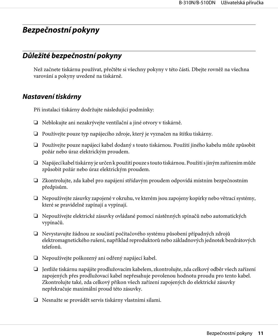 Používejte pouze typ napájecího zdroje, který je vyznačen na štítku tiskárny. Používejte pouze napájecí kabel dodaný s touto tiskárnou.