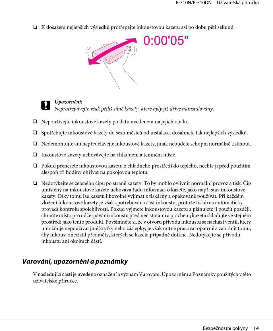 Nedemontujte ani nepředělávejte inkoustové kazety, jinak nebudete schopni normálně tisknout. Inkoustové kazety uchovávejte na chladném a temném místě.