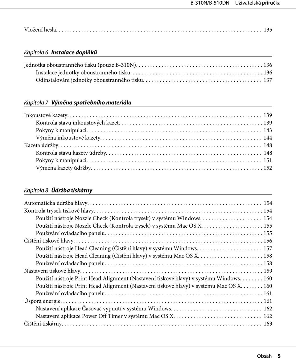 .. 148 Kontrola stavu kazety údržby... 148 Pokyny k manipulaci... 151 Výměna kazety údržby... 152 Kapitola 8 Údržba tiskárny Automatická údržba hlavy........ 154 Kontrola trysek tiskové hlavy.