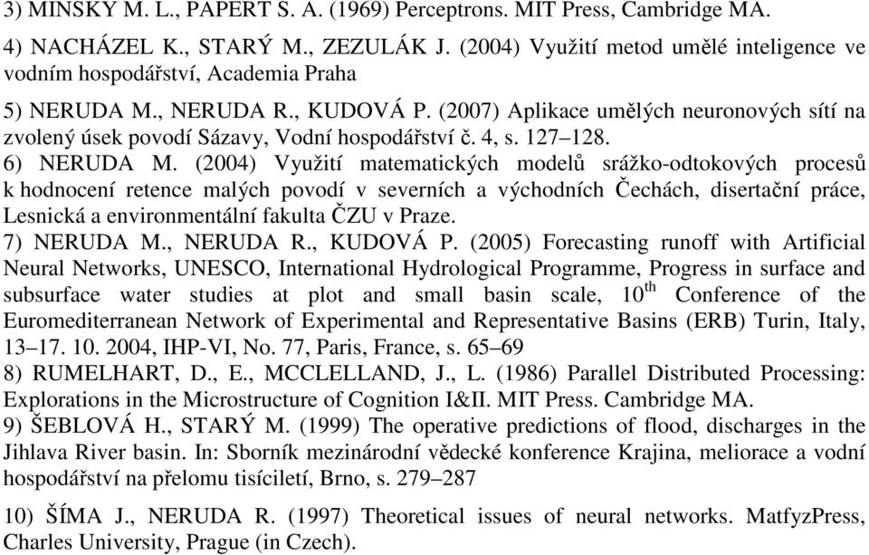 (2007) Aplikace umělých neuronových sítí na zvolený úsek povodí Sázavy, Vodní hospodářství č. 4, s. 127 128. 6) NERUDA M.
