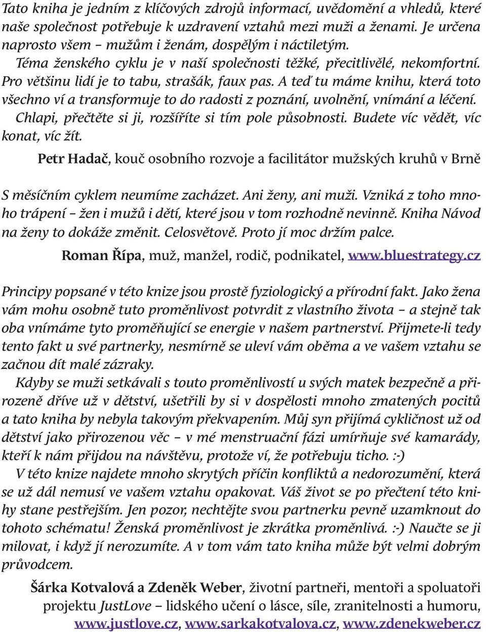 A teď tu máme knihu, která toto všechno ví a transformuje to do radosti z poznání, uvolnění, vnímání a léčení. Chlapi, přečtěte si ji, rozšíříte si tím pole působnosti.