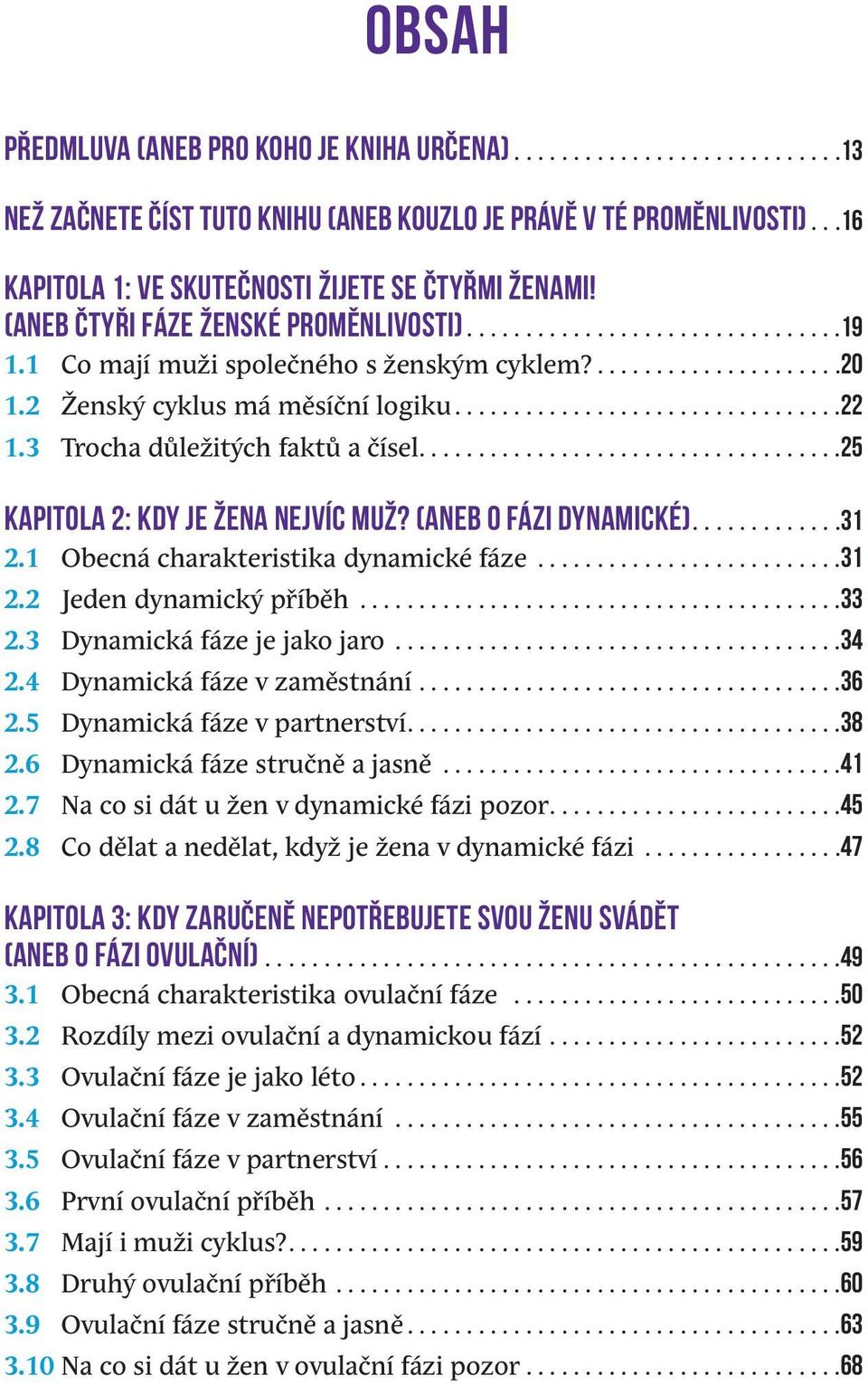 ..25 Kapitola 2: Kdy je žena nejvíc muž? (aneb o fázi dynamické)...31 2.1 Obecná charakteristika dynamické fáze...31 2.2 Jeden dynamický příběh...33 2.3 Dynamická fáze je jako jaro...34 2.