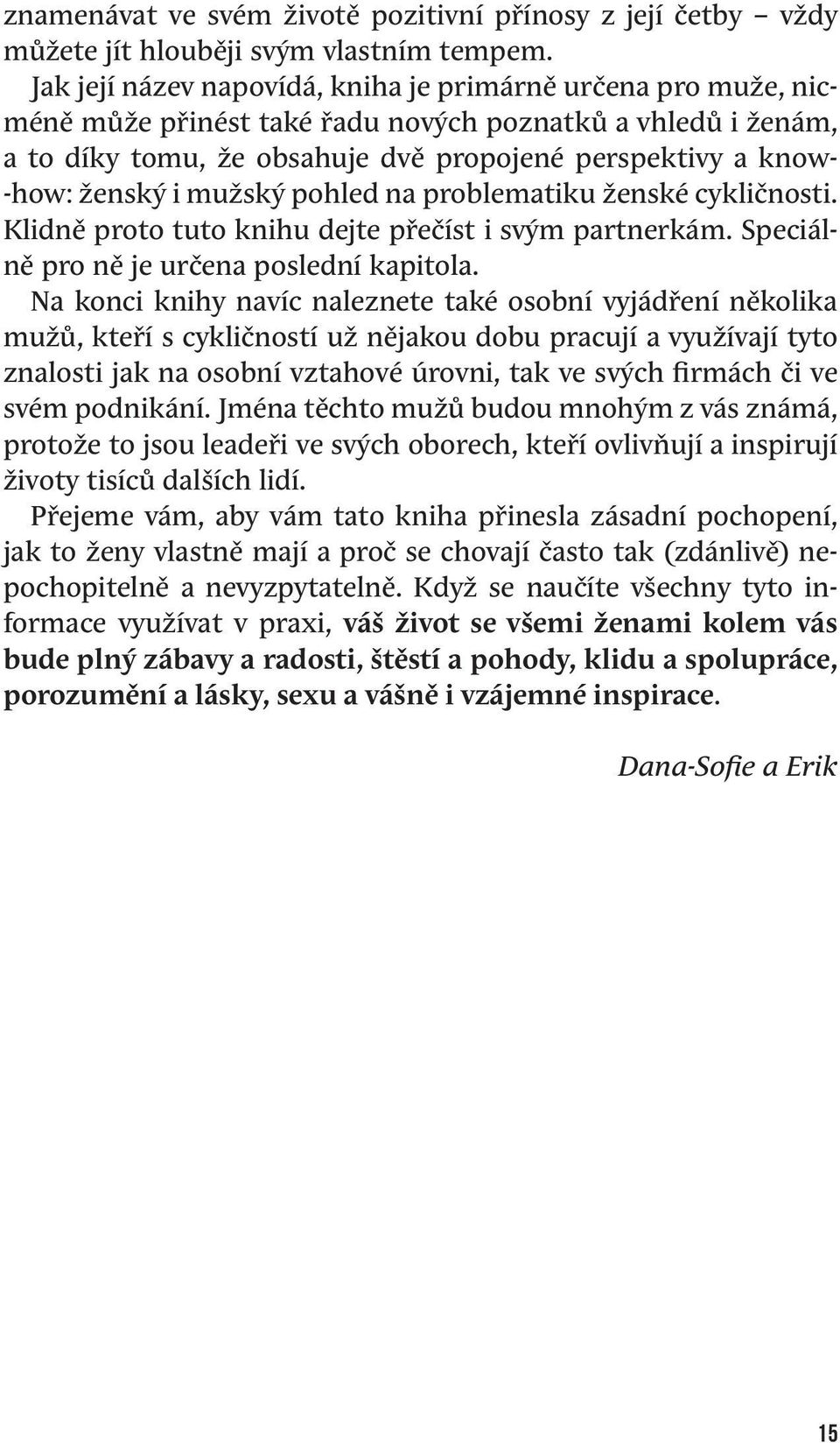 i mužský pohled na problematiku ženské cykličnosti. Klidně proto tuto knihu dejte přečíst i svým partnerkám. Speciálně pro ně je určena poslední kapitola.