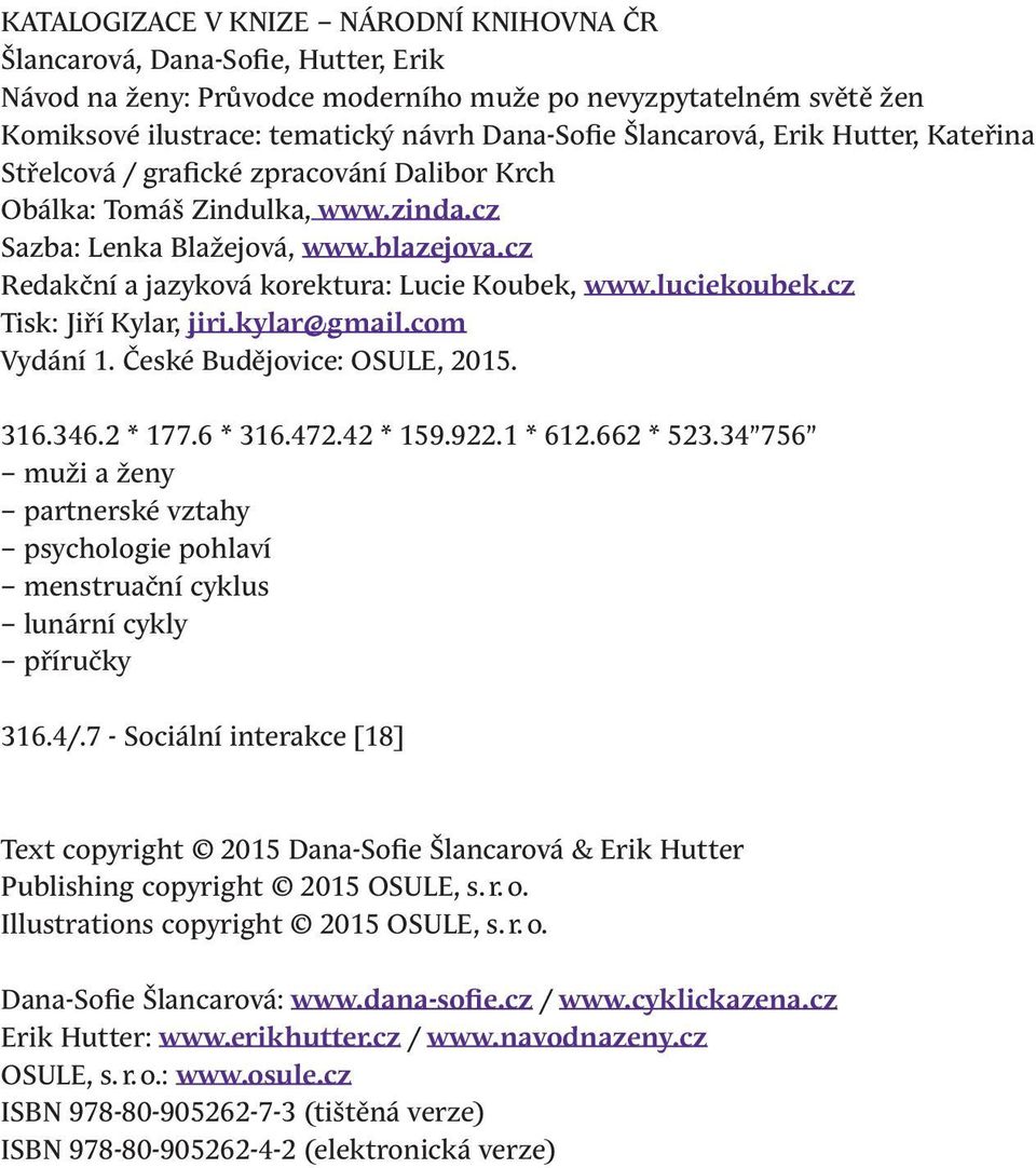 cz Redakční a jazyková korektura: Lucie Koubek, www.luciekoubek.cz Tisk: Jiří Kylar, jiri.kylar@gmail.com Vydání 1. České Budějovice: OSULE, 2015. 316.346.2 * 177.6 * 316.472.42 * 159.922.1 * 612.