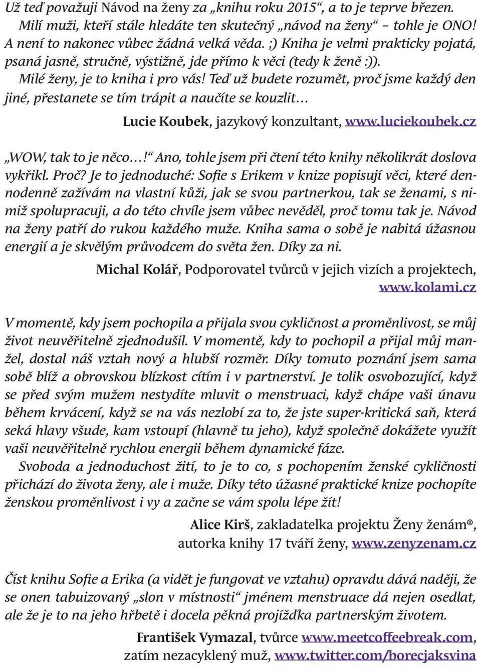 Teď už budete rozumět, proč jsme každý den jiné, přestanete se tím trápit a naučíte se kouzlit Lucie Koubek, jazykový konzultant, www.luciekoubek.cz WOW, tak to je něco!