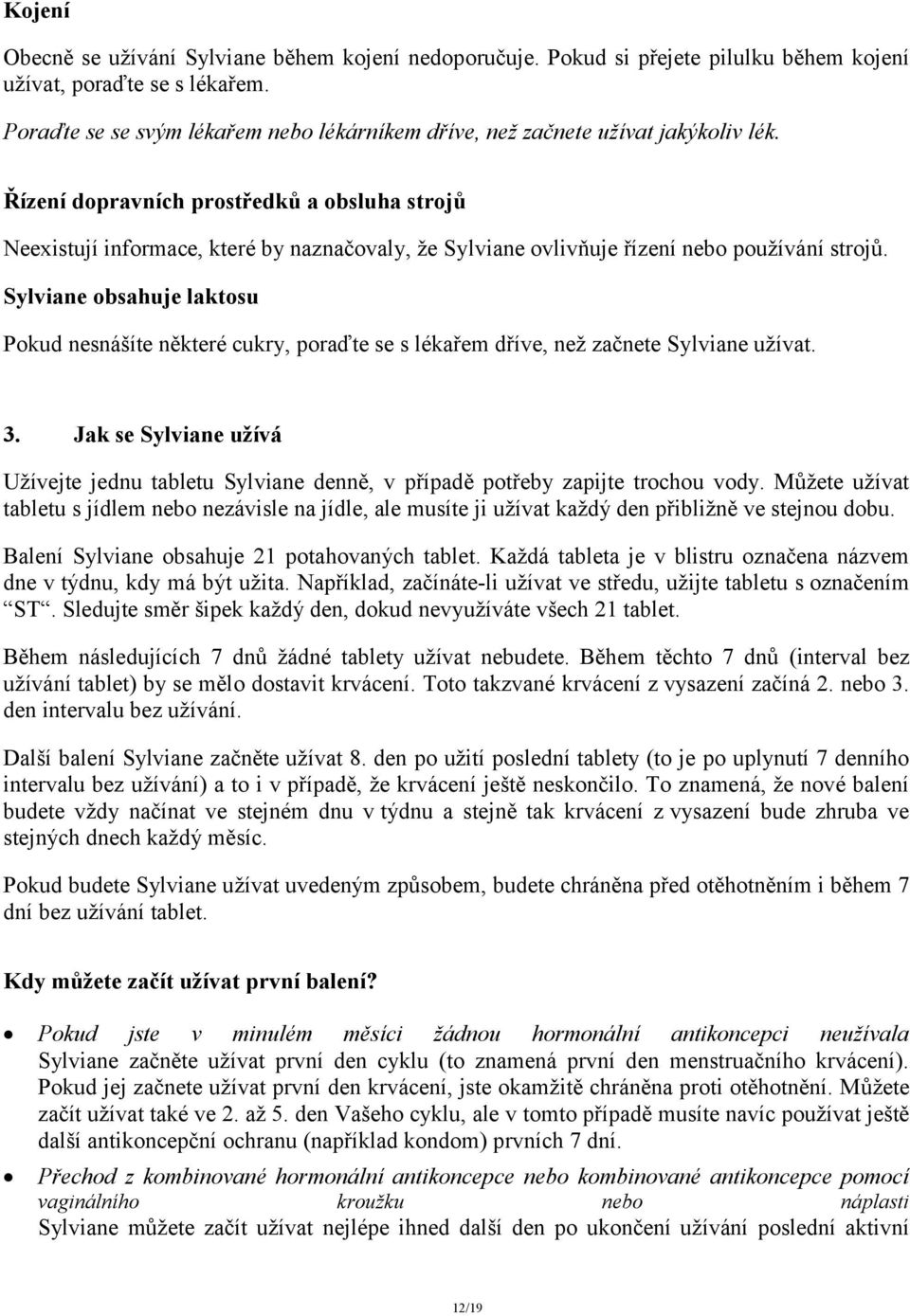 Řízení dopravních prostředků a obsluha strojů Neexistují informace, které by naznačovaly, že Sylviane ovlivňuje řízení nebo používání strojů.