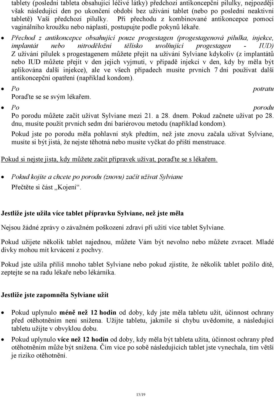 Přechod z antikoncepce obsahující pouze progestagen (progestagenová pilulka, injekce, implantát nebo nitroděložní tělísko uvolňující progestagen - IUD) Z užívání pilulek s progestagenem můžete přejít