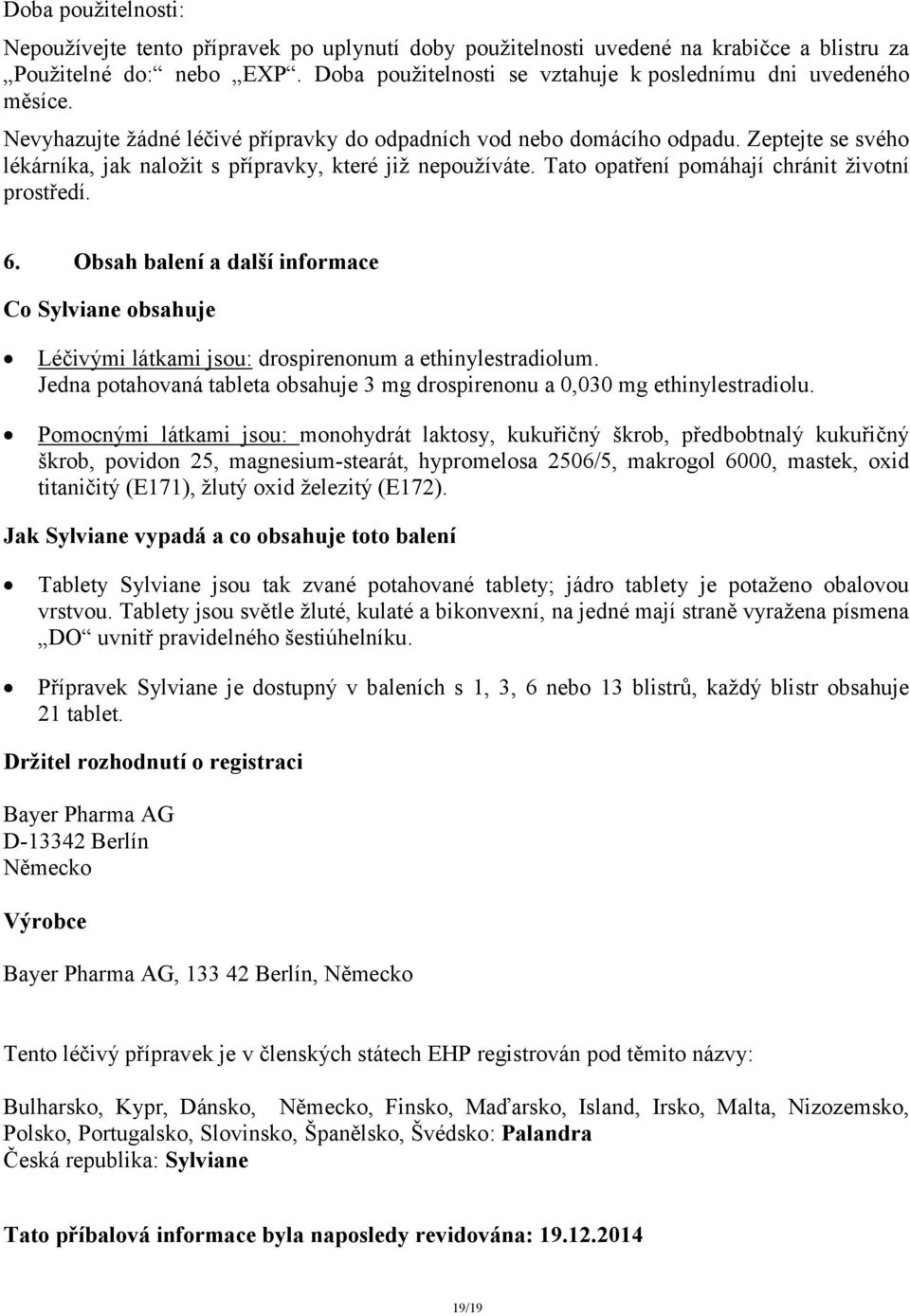 Zeptejte se svého lékárníka, jak naložit s přípravky, které již nepoužíváte. Tato opatření pomáhají chránit životní prostředí. 6.