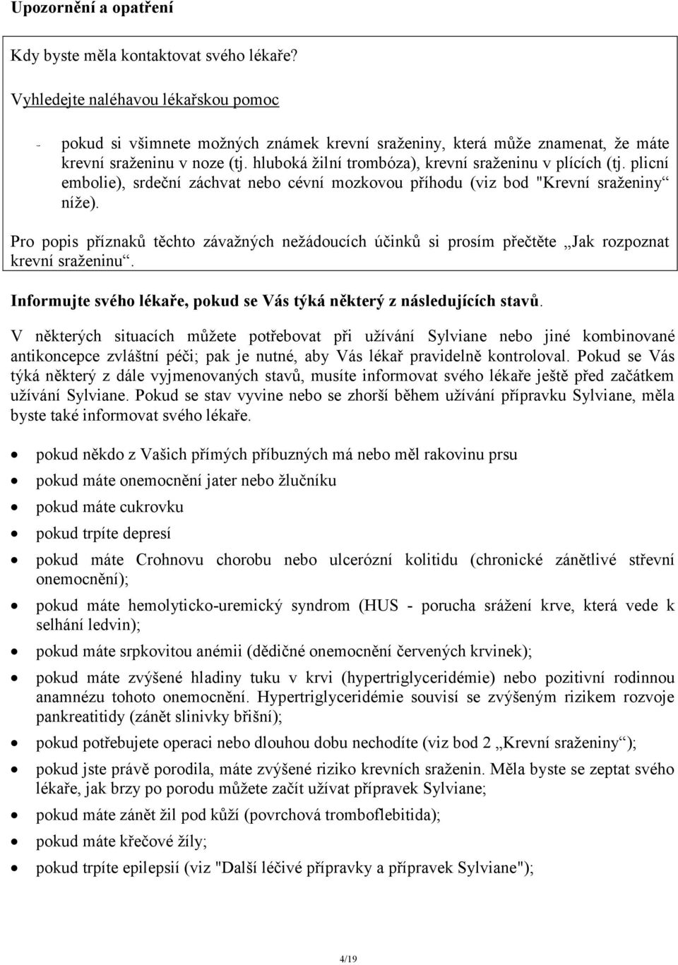 hluboká žilní trombóza), krevní sraženinu v plících (tj. plicní embolie), srdeční záchvat nebo cévní mozkovou příhodu (viz bod "Krevní sraženiny níže).