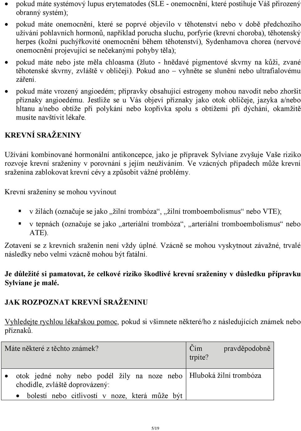 nečekanými pohyby těla); pokud máte nebo jste měla chloasma (žluto - hnědavé pigmentové skvrny na kůži, zvané těhotenské skvrny, zvláště v obličeji).