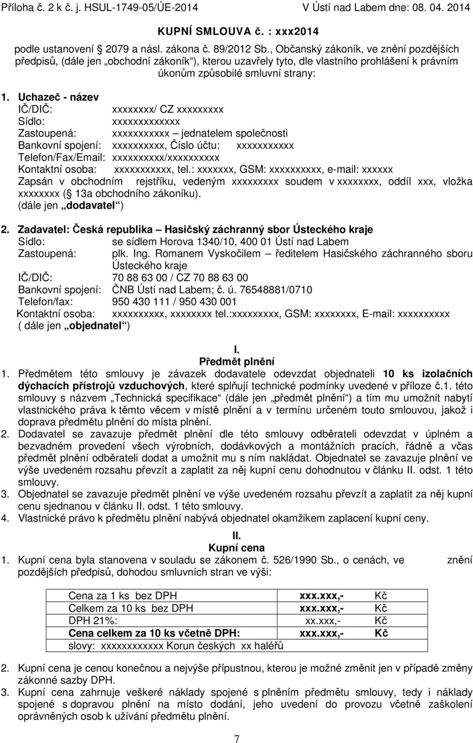 Uchazeč - název IČ/DIČ: xxxxxxxx/ CZ xxxxxxxxx Sídlo: xxxxxxxxxxxxx Zastoupená: xxxxxxxxxxx jednatelem společnosti Bankovní spojení: xxxxxxxxxx, Číslo účtu: xxxxxxxxxxx Telefon/Fax/Email: