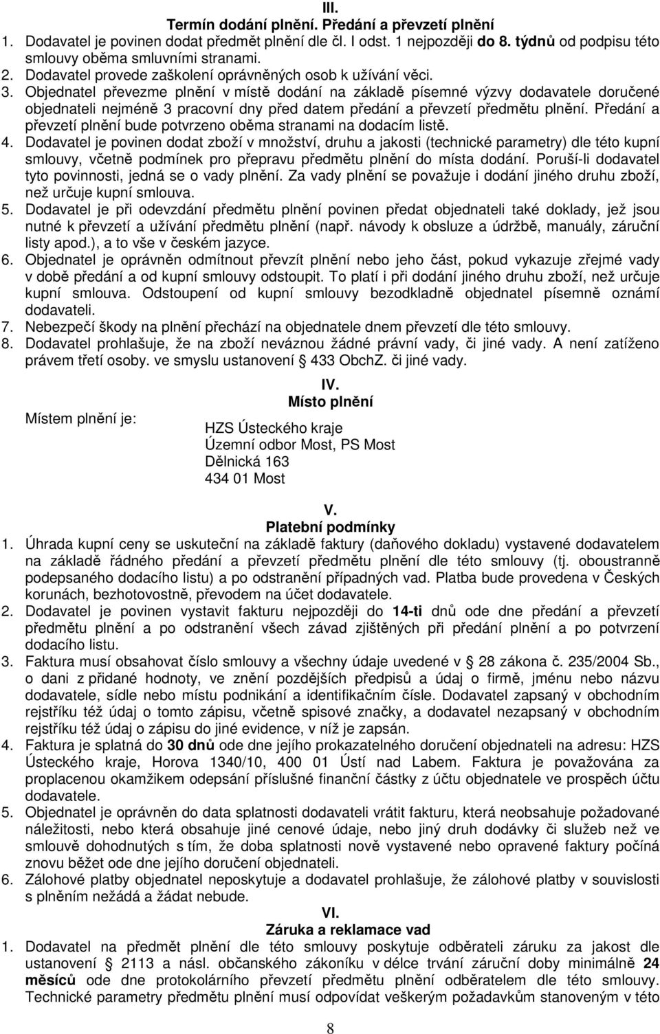 Objednatel převezme plnění v místě dodání na základě písemné výzvy dodavatele doručené objednateli nejméně 3 pracovní dny před datem předání a převzetí předmětu plnění.