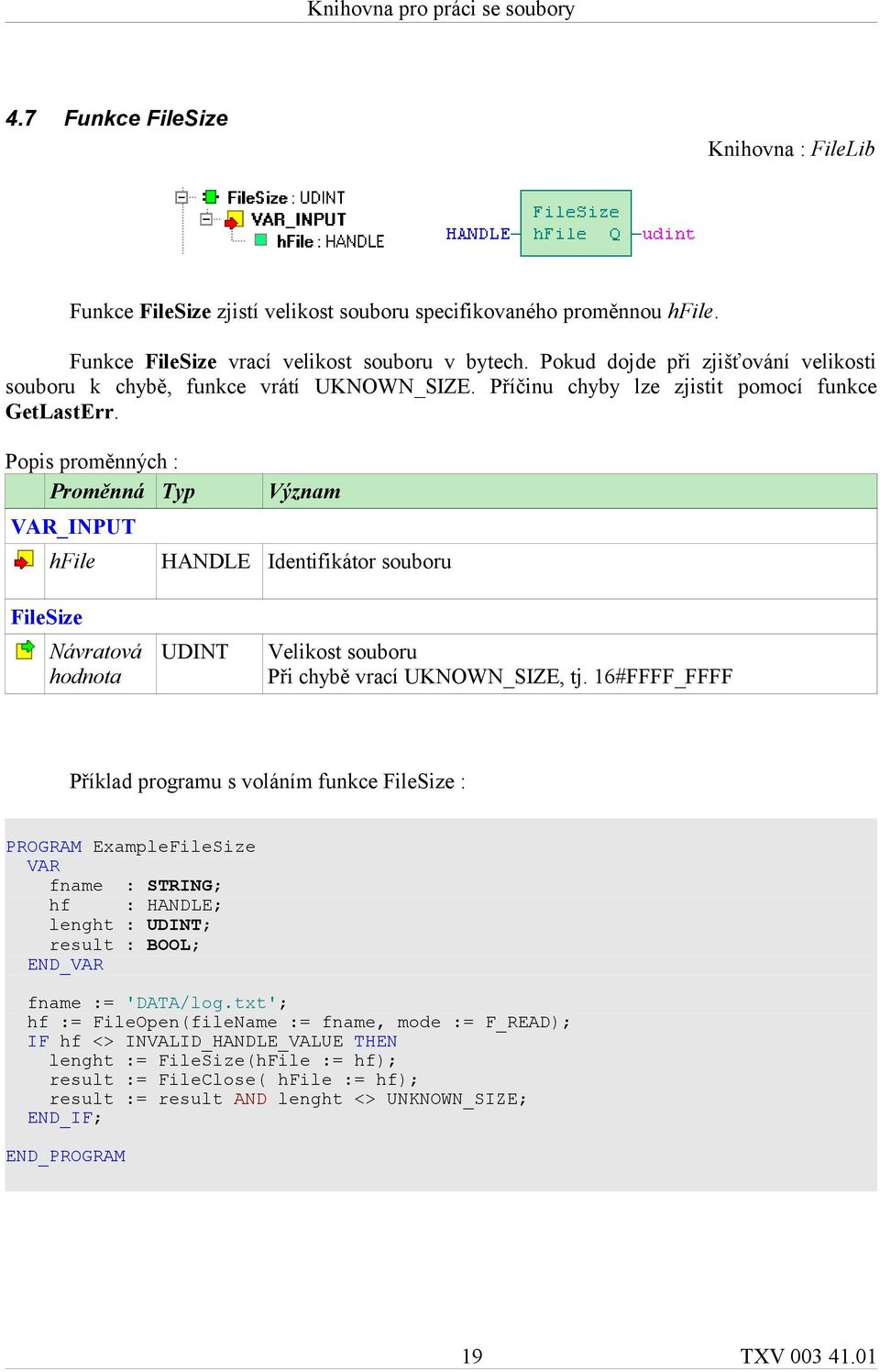 Popis proměnných : VAR_INPUT hfile HANDLE Identifikátor souboru FileSize Návratová hodnota UDINT Velikost souboru Při chybě vrací UKNOWN_SIZE, tj.