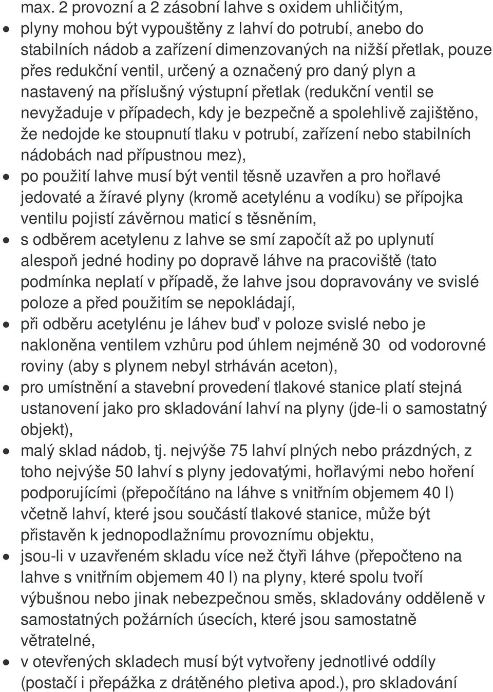 zařízení nebo stabilních nádobách nad přípustnou mez), po použití lahve musí být ventil těsně uzavřen a pro hořlavé jedovaté a žíravé plyny (kromě acetylénu a vodíku) se přípojka ventilu pojistí
