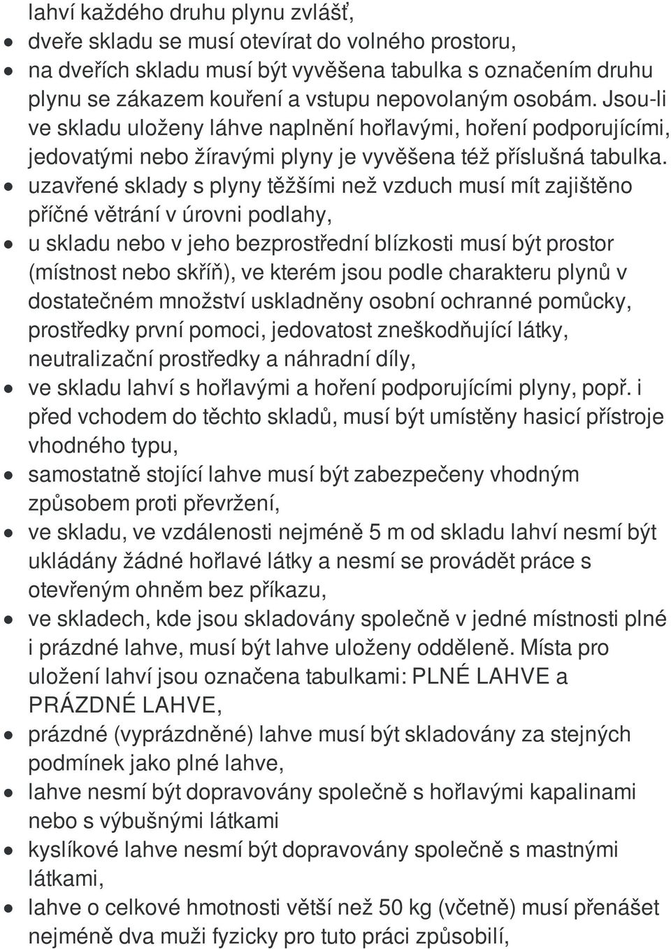uzavřené sklady s plyny těžšími než vzduch musí mít zajištěno příčné větrání v úrovni podlahy, u skladu nebo v jeho bezprostřední blízkosti musí být prostor (místnost nebo skříň), ve kterém jsou