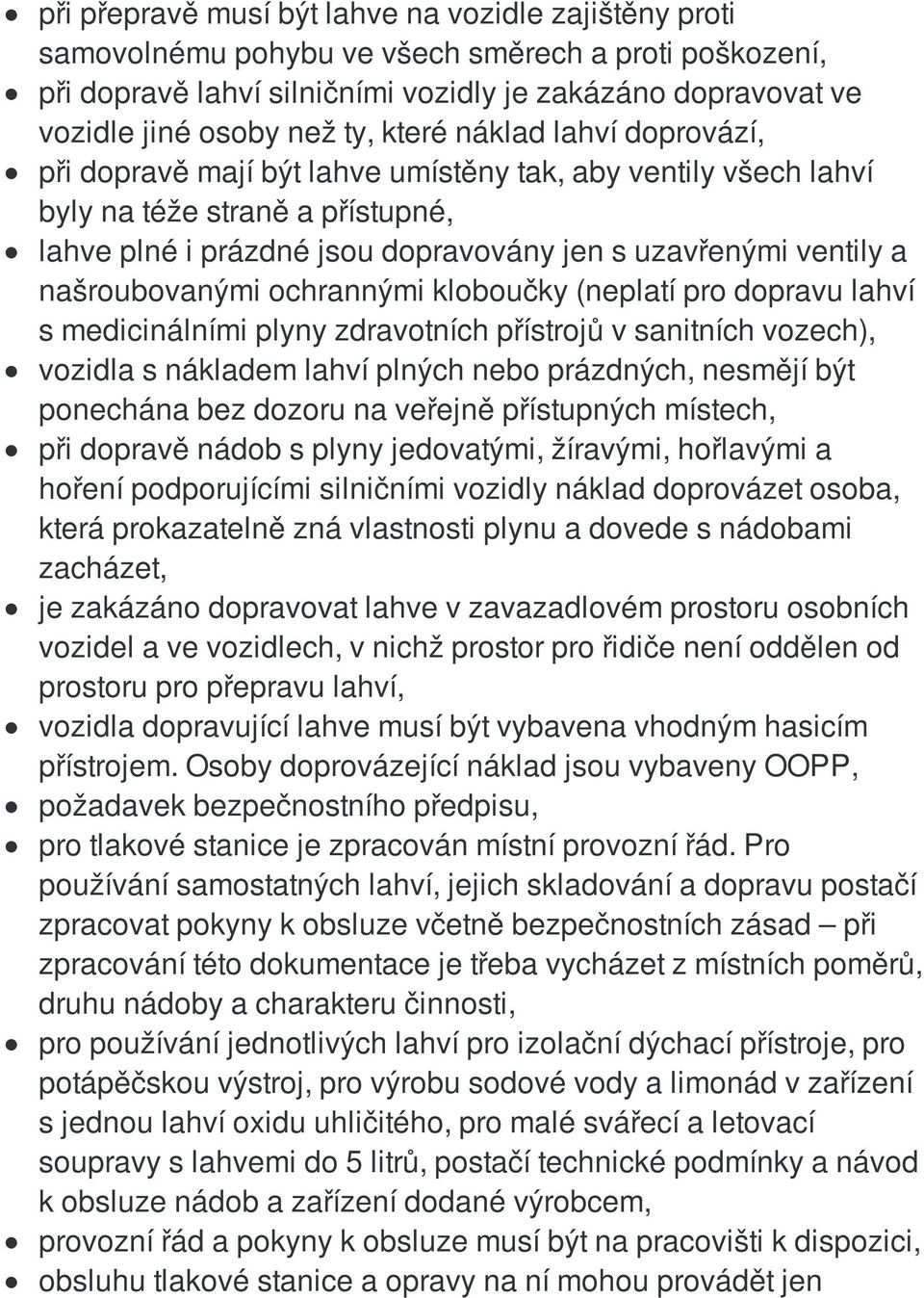 našroubovanými ochrannými kloboučky (neplatí pro dopravu lahví s medicinálními plyny zdravotních přístrojů v sanitních vozech), vozidla s nákladem lahví plných nebo prázdných, nesmějí být ponechána