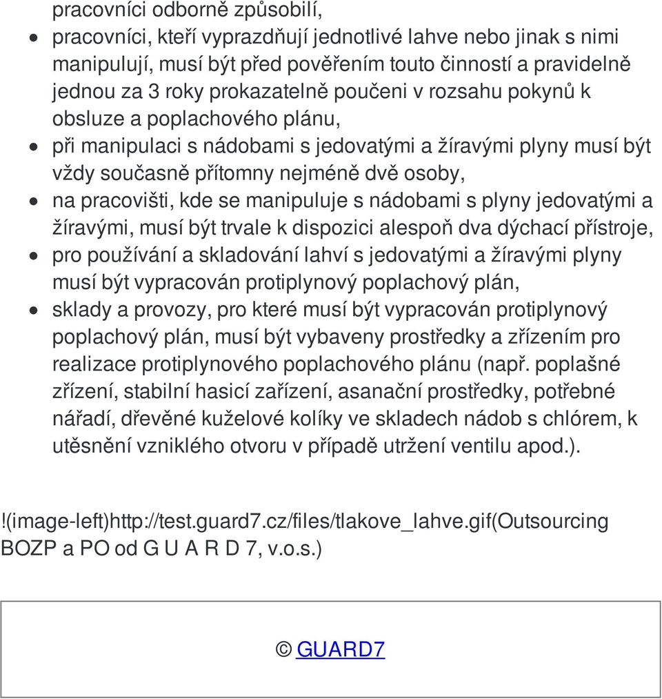 plyny jedovatými a žíravými, musí být trvale k dispozici alespoň dva dýchací přístroje, pro používání a skladování lahví s jedovatými a žíravými plyny musí být vypracován protiplynový poplachový