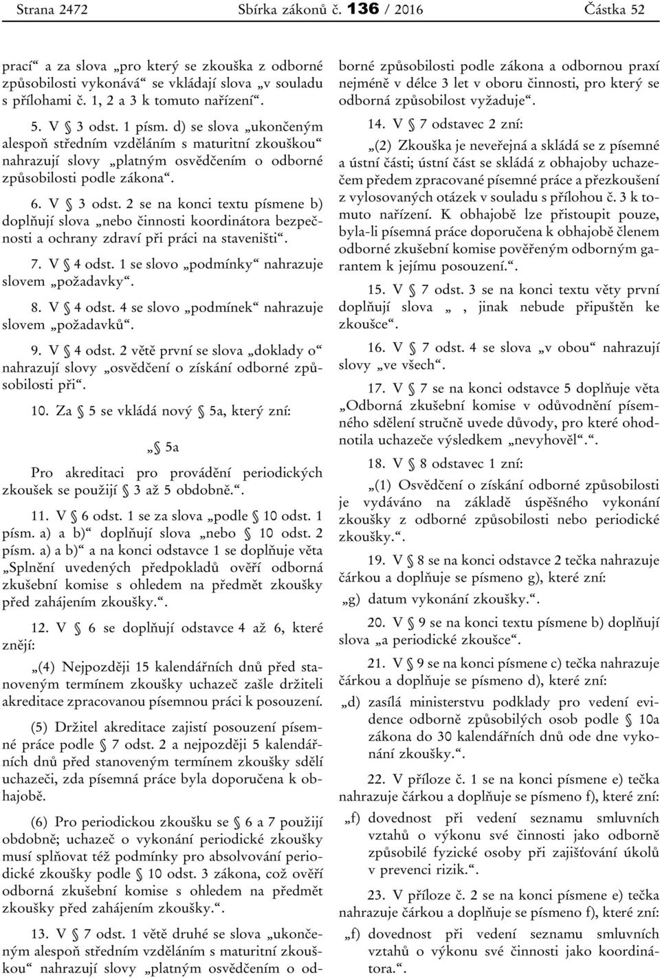 2 se na konci textu písmene b) doplňují slova nebo činnosti koordinátora bezpečnosti a ochrany zdraví při práci na staveništi. 7. V 4 odst. 1 se slovo podmínky nahrazuje slovem požadavky. 8. V 4 odst. 4 se slovo podmínek nahrazuje slovem požadavků.