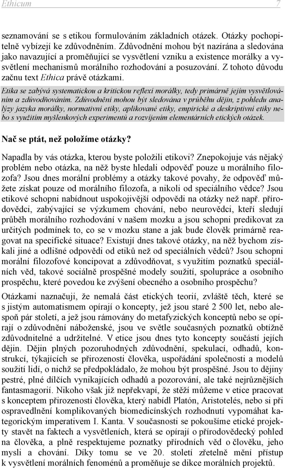 Z tohoto důvodu začnu text Ethica právě otázkami. Etika se zabývá systematickou a kritickou reflexí morálky, tedy primárně jejím vysvětlováním a zdůvodňováním.