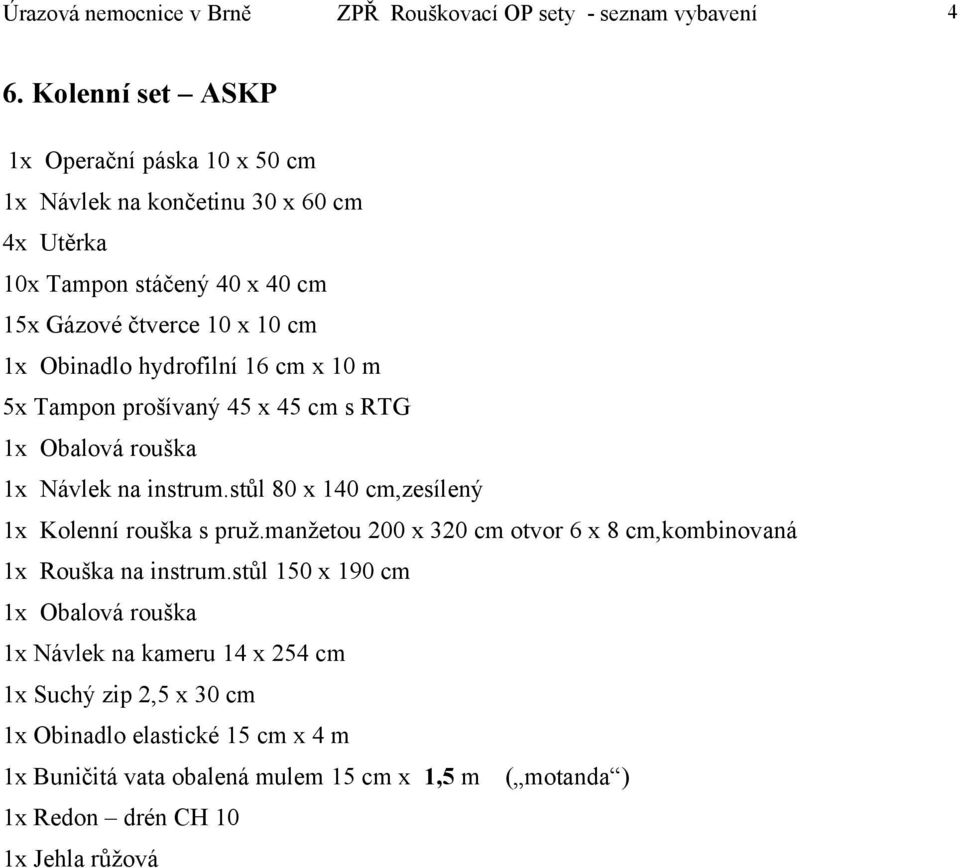 manžetou 200 x 320 cm otvor 6 x 8 cm,kombinovaná 1x Návlek na kameru 14 x 254 cm 1x Suchý zip