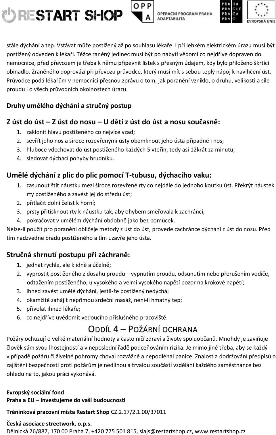 Zraněného doprovází při převozu průvodce, který musí mít s sebou teplý nápoj k navlhčení úst.