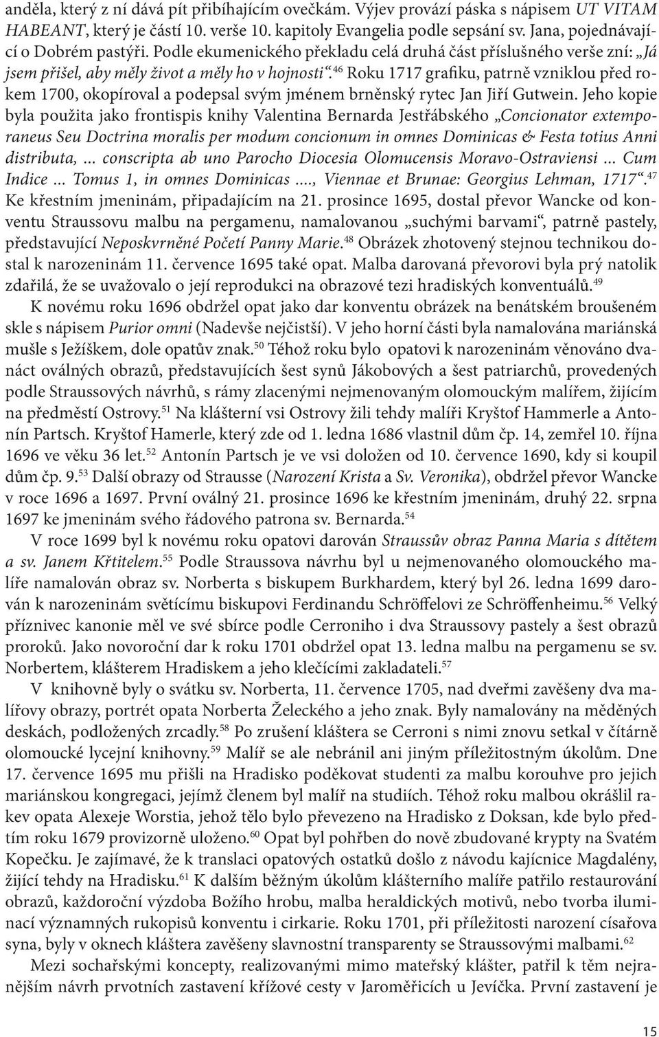 46 Roku 1717 grafiku, patrně vzniklou před rokem 1700, okopíroval a podepsal svým jménem brněnský rytec Jan Jiří Gutwein.