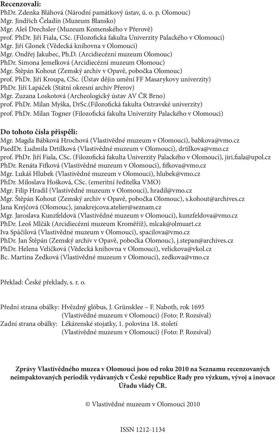 Simona Jemelková (Arcidiecézní muzeum Olomouc) Mgr. Štěpán Kohout (Zemský archiv v Opavě, pobočka Olomouc) prof. PhDr. Jiří Kroupa, CSc. (Ústav dějin umění FF Masarykovy univerzity) PhDr.