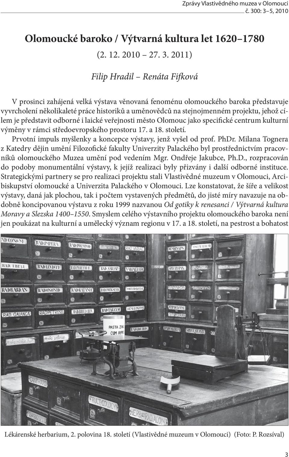 vyvrcholení několikaleté práce historiků a uměnovědců na stejnojmenném projektu, jehož cílem je představit odborné i laické veřejnosti město Olomouc jako specifické centrum kulturní výměny v rámci