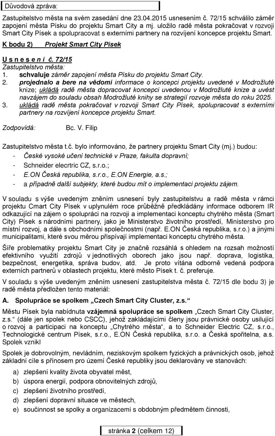 72/15 Zastupitelstvo města: 1. schvaluje záměr zapojení města Písku do projektu Smart City. 2.