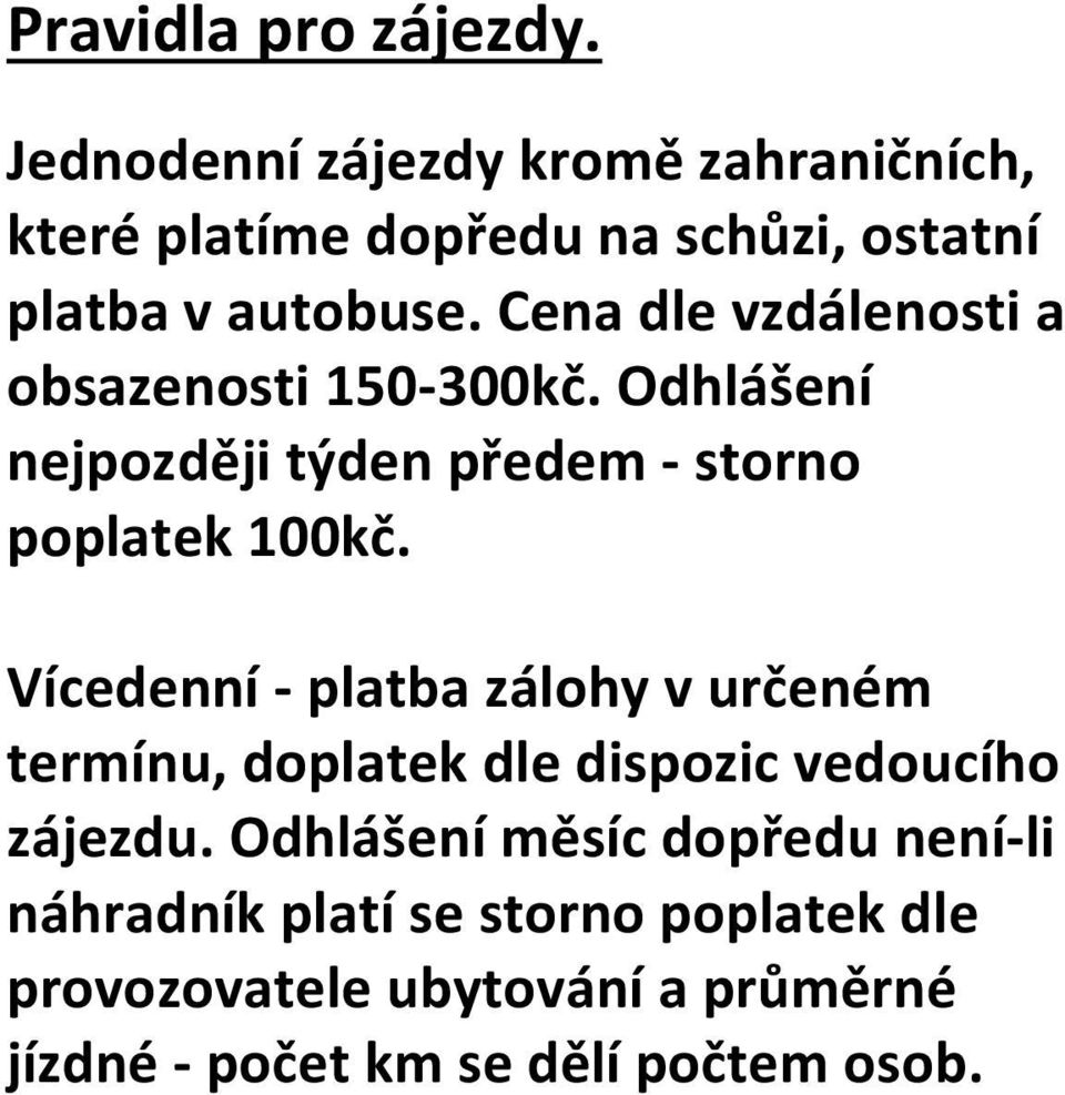 Cena dle vzdálenosti a obsazenosti 150-300kč. Odhlášení nejpozději týden předem - storno poplatek 100kč.