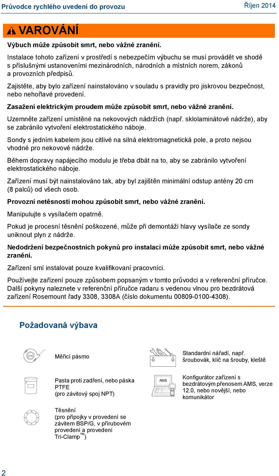 Zajistěte, aby bylo zařízení nainstalováno v souladu s pravidly pro jiskrovou bezpečnost, nebo nehořlavé provedení. Zasažení elektrickým proudem může způsobit smrt, nebo vážné zranění.