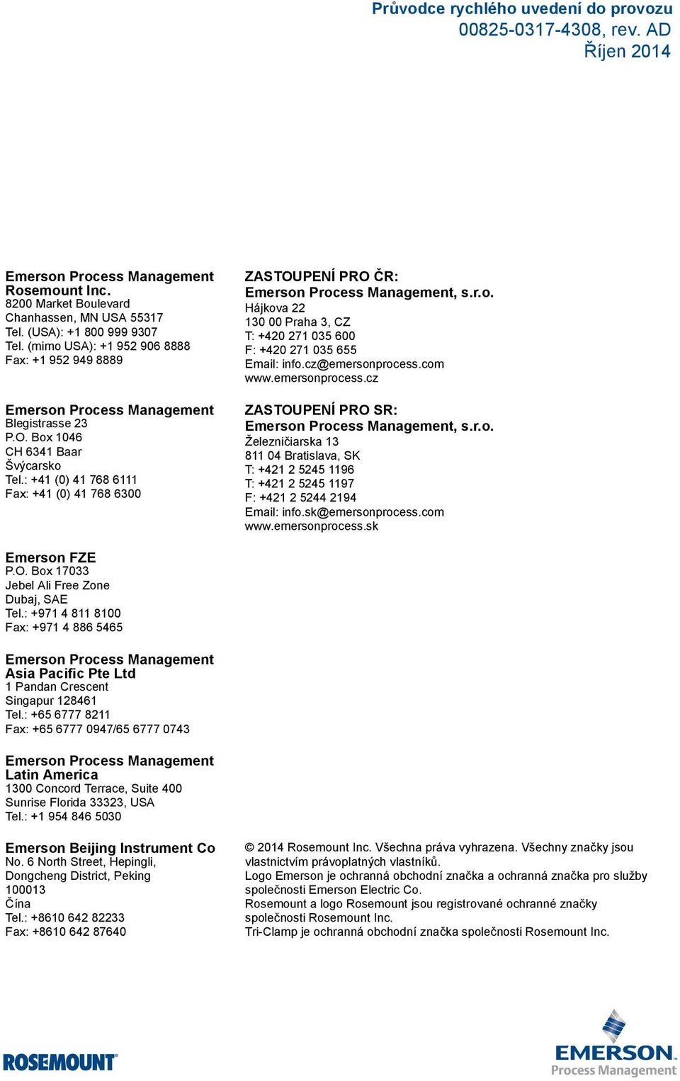 : +41 (0) 41 768 6111 Fax: +41 (0) 41 768 6300 ZASTOUPENÍ PRO ČR: Emerson Process Management, s.r.o. Hájkova 22 130 00 Praha 3, CZ T: +420 271 035 600 F: +420 271 035 655 Email: info.