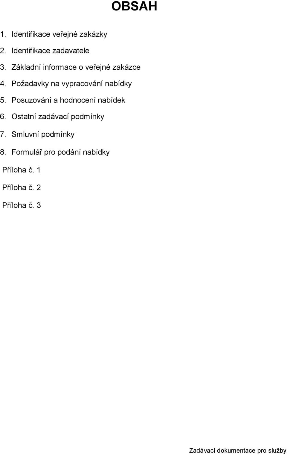 Posuzování a hodnocení nabídek 6. Ostatní zadávací podmínky 7. Smluvní podmínky 8.